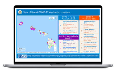 To locate a vaccination site in your community, use the interactive map at HawaiiCOVID19.com/vaccine.